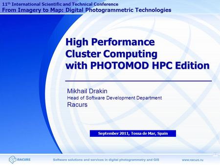 High Performance Cluster Computing with PHOTOMOD HPC Edition Mikhail Drakin Head of Software Development Department Racurs September 2011, Tossa de Mar,