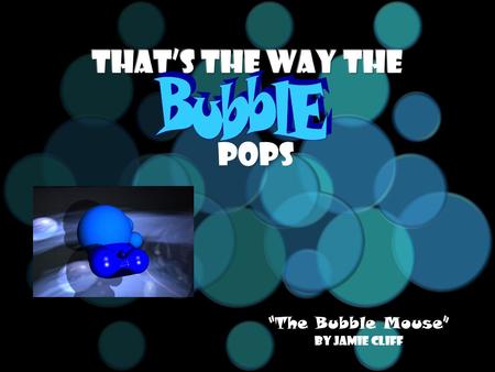 “ The Bubble Mouse ” By Jamie Cliff Pops. Before we got started, we had to do research on a bunch of different mouses We drew out mouse for the computer,
