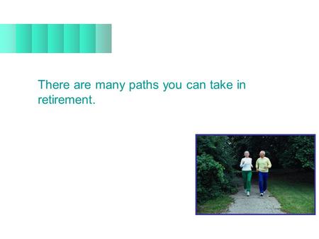 There are many paths you can take in retirement..