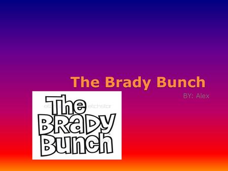 The Brady Bunch BY: Alex. The Logo This is the Brady Bunch logo from the 60’s.