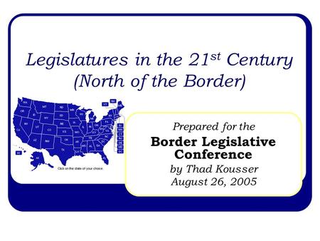 Legislatures in the 21 st Century (North of the Border) Prepared for the Border Legislative Conference by Thad Kousser August 26, 2005.