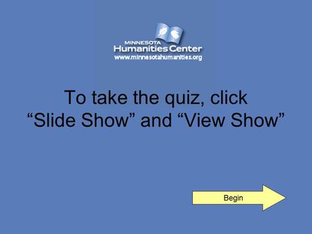 Begin To take the quiz, click “Slide Show” and “View Show”