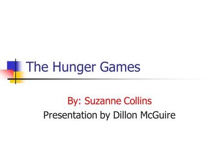 The Hunger Games By: Suzanne Collins Presentation by Dillon McGuire.