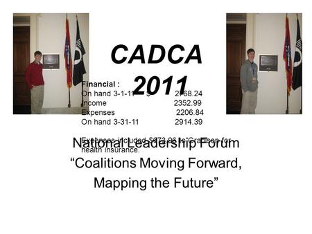 CADCA 2011 National Leadership Forum “Coalitions Moving Forward, Mapping the Future” Financial : On hand 3-1-11 $2768.24 Income 2352.99 Expenses 2206.84.