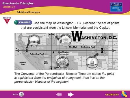 GEOMETRY HELP Use the map of Washington, D.C. Describe the set of points that are equidistant from the Lincoln Memorial and the Capitol. The Converse of.