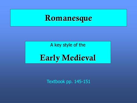 Romanesque A key style of the Early Medieval Textbook pp. 145-151.