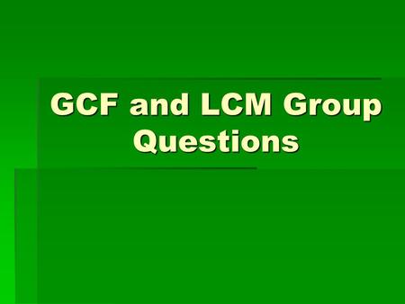 GCF and LCM Group Questions