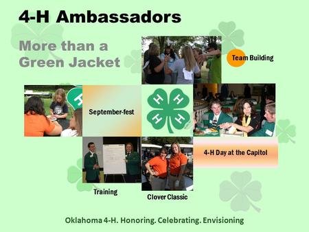 More than a Green Jacket Oklahoma 4-H. Honoring. Celebrating. Envisioning Training September-fest Team Building Clover Classic 4-H Ambassadors 4-H Day.