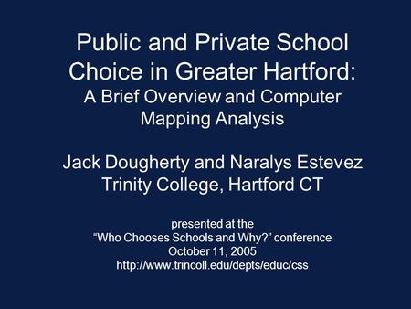 Public and Private School Choice in Greater Hartford: A Brief Overview and Computer Mapping Analysis Jack Dougherty and Naralys Estevez Trinity College,