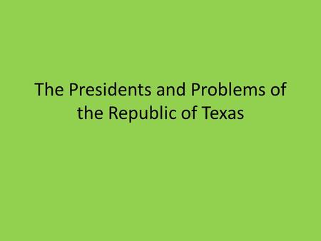 The Presidents and Problems of the Republic of Texas.