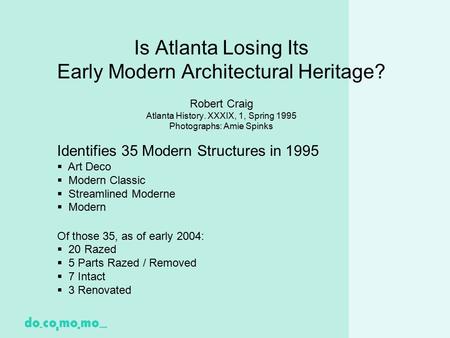 Is Atlanta Losing Its Early Modern Architectural Heritage? Robert Craig Atlanta History. XXXIX, 1, Spring 1995 Photographs: Amie Spinks Identifies 35 Modern.
