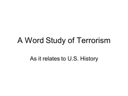 A Word Study of Terrorism As it relates to U.S. History.