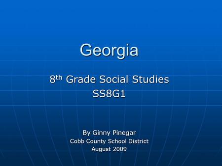 Georgia 8 th Grade Social Studies SS8G1 By Ginny Pinegar Cobb County School District August 2009.