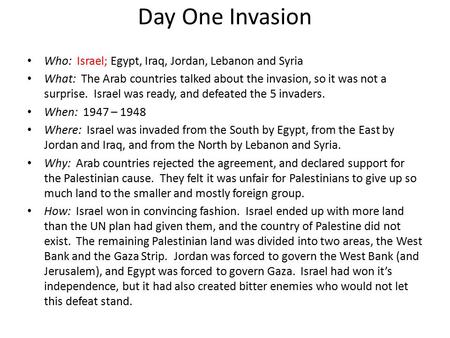 Day One Invasion Who: Israel; Egypt, Iraq, Jordan, Lebanon and Syria What: The Arab countries talked about the invasion, so it was not a surprise. Israel.