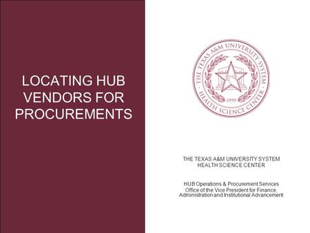 THE TEXAS A&M UNIVERSITY SYSTEM HEALTH SCIENCE CENTER HUB Operations & Procurement Services Office of the Vice President for Finance, Administration and.