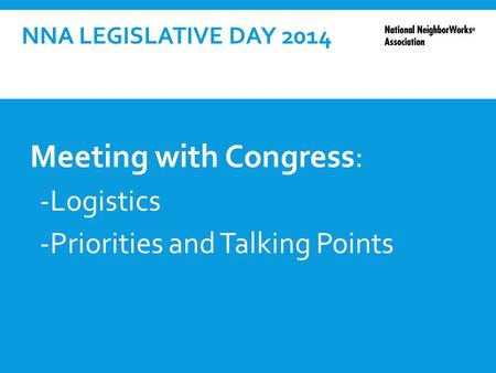 NNA LEGISLATIVE DAY 2014 Meeting with Congress: -Logistics -Priorities and Talking Points.