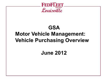GSA Motor Vehicle Management: Vehicle Purchasing Overview June 2012.