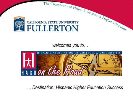 Welcomes you to… … Destination: Hispanic Higher Education Success.