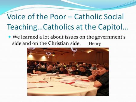 Voice of the Poor – Catholic Social Teaching…Catholics at the Capitol… We learned a lot about issues on the government’s side and on the Christian side.