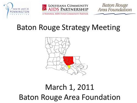 Baton Rouge Strategy Meeting March 1, 2011 Baton Rouge Area Foundation.