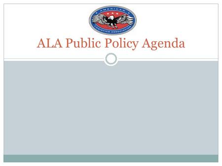 ALA Public Policy Agenda. ALA is full partner in protecting benefit Educate major public policy makers on importance of benefit Industry has huge stake.