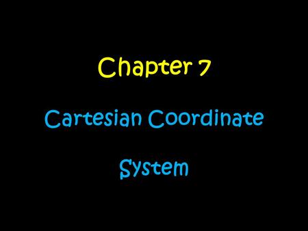 Chapter 7 Cartesian Coordinate System. Day….. 1.Parts of a Coordinate PlanParts of a Coordinate Plan 2.Graphing Ordered PairsGraphing Ordered Pairs 3.Identifying.