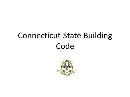 Connecticut State Building Code. TOPICS Update on the Current Code Adoption Code Adoption Process Appeals Process Services from the Office of the State.