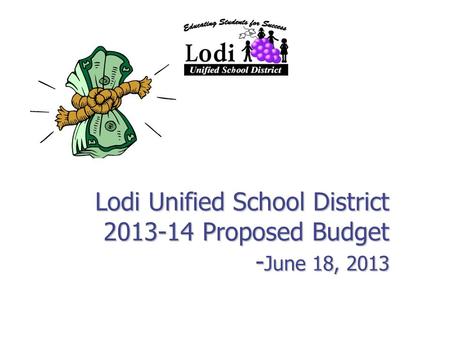 Lodi Unified School District 2013-14 Proposed Budget - June 18, 2013.
