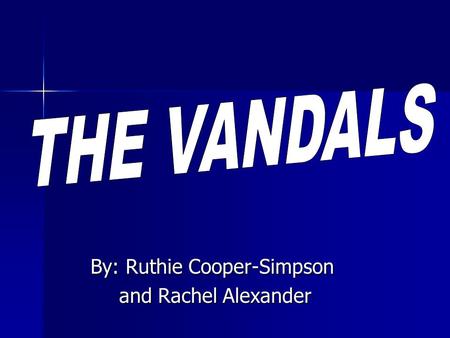 By: Ruthie Cooper-Simpson and Rachel Alexander. Who were the Vandals? The Vandals were a Germanic tribe that established a kingdom in North Africa, like.