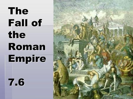 The Fall of the Roman Empire 7.6. Fall of an Empire  Why did taxation increase in the Empire? Who did this hurt the most?  What reforms did the Emperor.