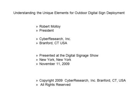 Understanding the Unique Elements for Outdoor Digital Sign Deployment »Robert Molloy »President »CyberResearch, Inc. »Branford, CT USA »Presented at the.