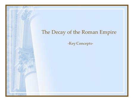 The Decay of the Roman Empire -Key Concepts-. I. The Tetrarchy (284-337 AD) Diocletian (284-305 AD) --Military Crisis --Economic Crisis Ruled like an.