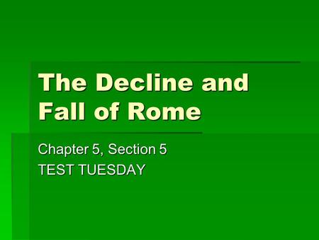 The Decline and Fall of Rome Chapter 5, Section 5 TEST TUESDAY.