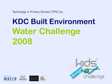 Technology in Primary Schools (TiPS) Inc. KDC Built Environment Water Challenge 2008.