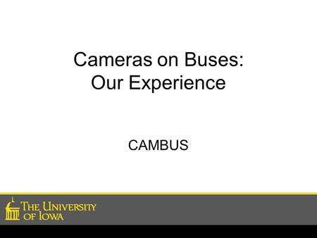 Cameras on Buses: Our Experience CAMBUS. Cameras Today-Standard Equipment Cambus was somewhat late in implementing camera systems Concerns –Cost (waiting.