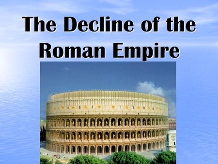 The Decline of the Roman Empire. I.By 300 A.D., the Roman Empire faced many problems that would eventually result in its downfall. These problems can.