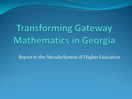 Report to the Nevada System of Higher Education. University System of Georgia 31 institutions 320,000 students 4 Research Universities, 4 Regional Universities,