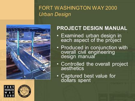 FORT WASHINGTON WAY 2000 Urban Design PROJECT DESIGN MANUAL Examined urban design in each aspect of the project Produced in conjunction with overall civil.