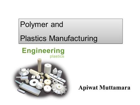 Apiwat Muttamara Polymer and Plastics Manufacturing Polymer and Plastics Manufacturing.