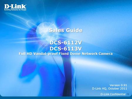 1 Version 0.91 D-Link HQ, October 2011 Sales Guide DCS-6112VDCS-6113V Full HD Vandal-proof Fixed Dome Network Camera D-Link Confidential.