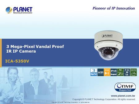 ICA-5350V 3 Mega-Pixel Vandal Proof IR IP Camera Copyright © PLANET Technology Corporation. All rights reserved.