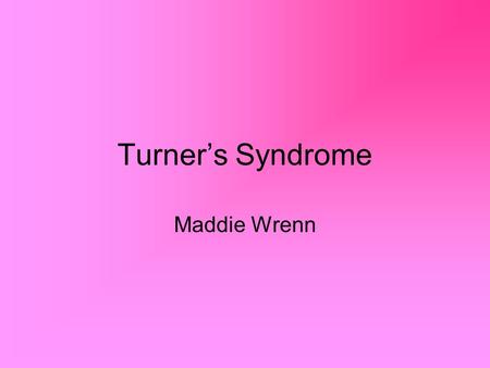 Turner’s Syndrome Maddie Wrenn.