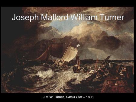 Joseph Mallord William Turner J.M.W. Turner, Calais Pier – 1803.