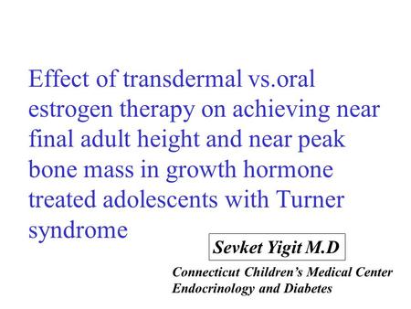 Effect of transdermal vs.oral estrogen therapy on achieving near final adult height and near peak bone mass in growth hormone treated adolescents with.