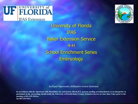 University of Florida IFAS Baker Extension Service 4-H School Enrichment Series Embryology An Equal Opportunity /Affirmative Action Institution In accordance.