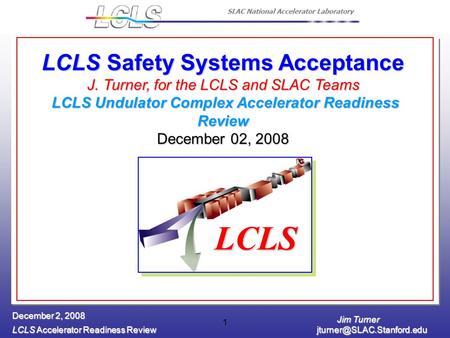 Jim Turner LCLS Accelerator Readiness Review December 2, 2008 1 LCLS Safety Systems Acceptance J. Turner, for the LCLS and SLAC.