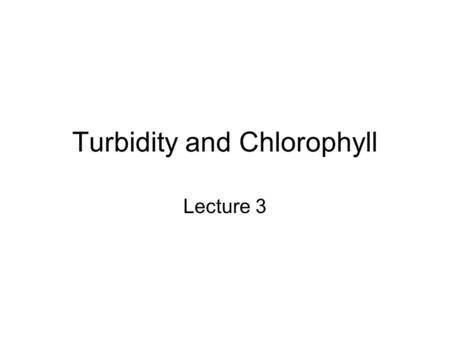 Turbidity and Chlorophyll Lecture 3. YSI (Yellow Springs Inc) https://www.ysi.com/ysi/Products.