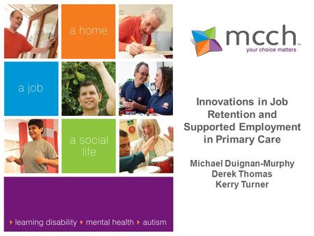 Innovations in Job Retention and Supported Employment in Primary Care Michael Duignan-Murphy Derek Thomas Kerry Turner.