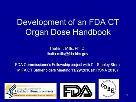 1 Development of an FDA CT Organ Dose Handbook Thalia T. Mills, Ph. D. FDA Commissioner’s Fellowship project with Dr. Stanley.