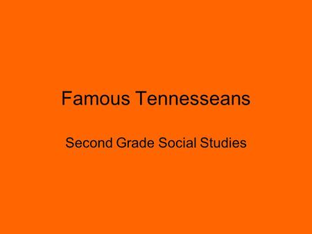 Famous Tennesseans Second Grade Social Studies. Wilma Rudolph 1940-1994 Wilma Rudolph is from Clarksville, Tennessee. When Wilma Rudolph was four years.